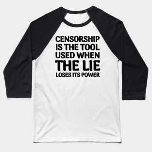 Quote About Censorship - Censorship is the Tool Used When The Lie Loses It's Power Baseball T-Shirt